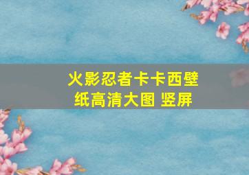 火影忍者卡卡西壁纸高清大图 竖屏